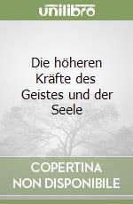 Die höheren Kräfte des Geistes und der Seele libro