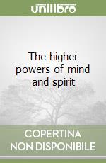 The higher powers of mind and spirit libro