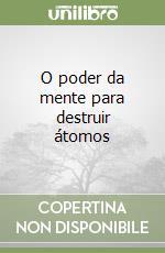 O poder da mente para destruir átomos libro