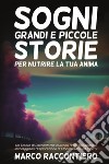 Sogni grandi e piccole storie per nutrire la tua anima libro