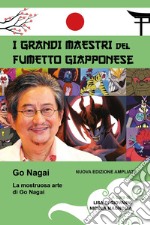 La mostruosa arte di Go Nagai. I grandi maestri del fumetto giapponese. Ediz. ampliata libro