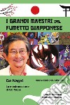 La mostruosa arte di Go Nagai. I grandi maestri del fumetto giapponese. Ediz. ampliata libro