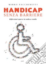 Handicap senza barriere. Riflessioni sparse in sedia a rotelle libro