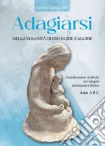 Adagiarsi nella volontà di Dio Padre e Madre. Considerazioni strabiche sul Vangelo domenicale e festivo. Anni A, B e C libro