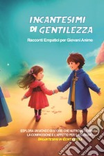 Incantesimi di gentilezza. Racconti empatici per giovani anime libro