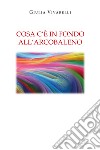 Cosa c'è in fondo all'arcobaleno libro