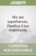 We are superheroes. Pianifica il tuo matrimonio libro