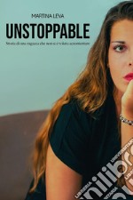 Unstoppable. Storia di una ragazza che non si è voluta accontentare