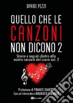 Quello che le canzoni non dicono. Storie e segreti dietro alle nostre canzoni del cuore. Vol. 2