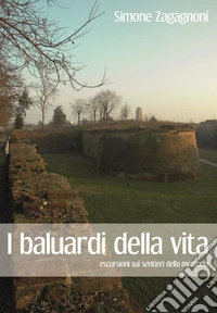I baluardi della vita. Escursioni sui sentieri della memoria libro
