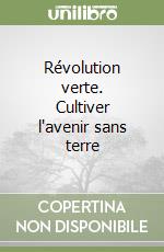 Révolution verte. Cultiver l'avenir sans terre libro