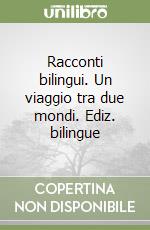 Racconti bilingui. Un viaggio tra due mondi. Ediz. bilingue libro