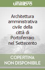 Architettura amministrativa civile della città di Portoferraio nel Settecento libro