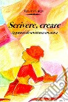 Scrivere, creare. Appunti di scrittura creativa libro di Ghezzi Renato