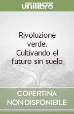 Rivoluzione verde. Cultivando el futuro sin suelo libro