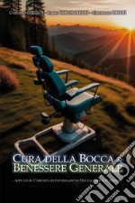 Cura della bocca & benessere generale. Appunti e curiosità di informazione dentale per il paziente