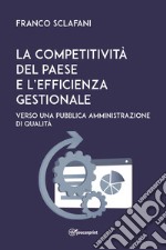 La competitività del Paese e l'efficienza gestionale. Verso una pubblica amministrazione di qualità libro