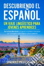 Descubriendo el español. Un viaje lingüístico para jóvenes aprendices. Da le basi alle storie: una guida completa e interattiva per immergersi nella lingua e nella cultura spagnola libro