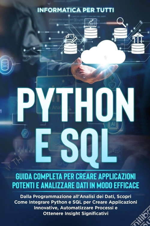 Python e SQL. Guida completa per creare applicazioni potenti e analizzare dati in modo efficace