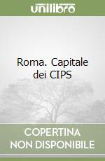 Roma. Capitale dei CIPS libro
