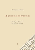 Il racconto dei racconti. Der Ring des Nïbelungen di Richard Wagner libro