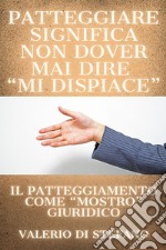 Patteggiare significa non dover mai dire «mi dispiace». Il patteggiamento come «mostro» giuridico libro