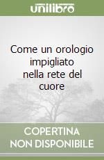 Come un orologio impigliato nella rete del cuore libro