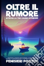 Oltre il rumore. Ritrova la tua calma interiore libro