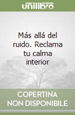 Más allá del ruido. Reclama tu calma interior libro