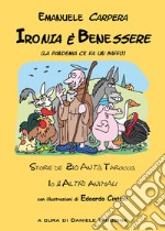 Ironia è benessere (la pandemia ce fa un baffo). Storie de zio Antò, Tarocco, io e altri animali