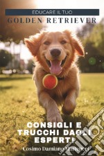 Educare il tuo golden retriever. Consigli e trucchi dagli esperti