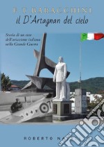 F. T. Baracchini il D'Artagnan del cielo. Storia di un eroe dell'aviazione italiana nella grande guerra libro