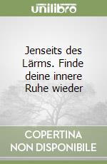 Jenseits des Lärms. Finde deine innere Ruhe wieder libro