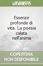 Essenze profonde di vita. La poesia calata nell'anima libro