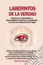 Laberintos de la verdad: revelando, comprendiendo y desacreditando teorías de la conspiración en la era de la desinformación digital libro