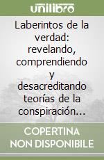 Laberintos de la verdad: revelando, comprendiendo y desacreditando teorías de la conspiración en la era de la desinformación digital libro