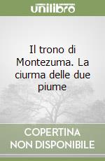 Il trono di Montezuma. La ciurma delle due piume libro