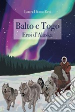 Balto e Togo. Eroi d'Alaska