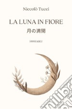 La luna in fiore. Ediz. italiana e giapponese libro