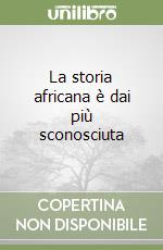 La storia africana è dai più sconosciuta libro