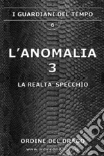 La realtà specchio. L'anomalia. Vol. 3 libro