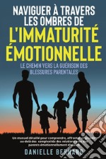 Naviguer à travers les ombres de l'immaturité émotionnelle. Le chemin vers la guérison des blessures parentales libro