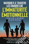 Naviguer à travers les ombres de l'immaturité émotionnelle. Le chemin vers la guérison des blessures parentales libro