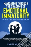 Navigating through the shadows of emotional immaturity. The path to healing from parental wounds libro
