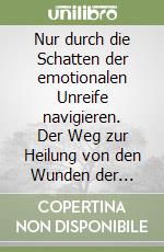 Nur durch die Schatten der emotionalen Unreife navigieren. Der Weg zur Heilung von den Wunden der Eltern