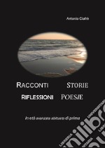 Racconti. Storie. Riflessioni. Poesie. In età avanzata abituata di prima libro