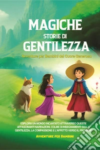 Magiche storie di gentilezza. Avventure per bambini dal cuore generoso libro