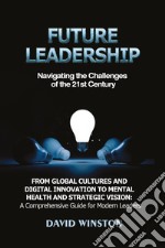 Future leadership. Navigating the challenges of the 21st Century libro