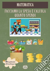 Matematica. Facciamo la spesa e calcola quanto spendi libro