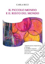 Il piccolo mondo e il resto del mondo. «Quando questa consapevolezza si infrange, la sensibilità si disperde e diventare essere umani a pieno titolo non è più scontato» libro